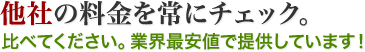 他社の料金を常にチェック。比べてください。業界最安値で提供しています!